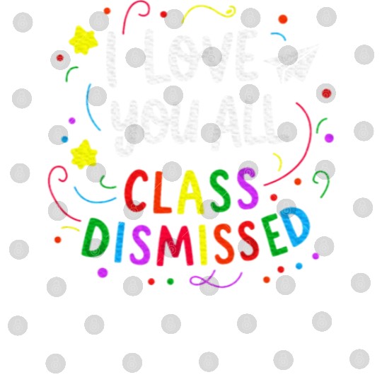 I Love You All Class Dismissed Teacher Last Day Digital Files