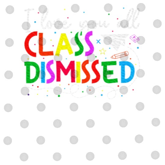 I Love You All Class Dismissed Last Day Of School Digital Files