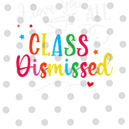 I Love You All Class Dismissed Last Day of School Digital Files