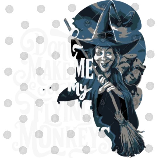 Don t Make Me Get My Flying Monkeys Wicked Witch Digital Files
