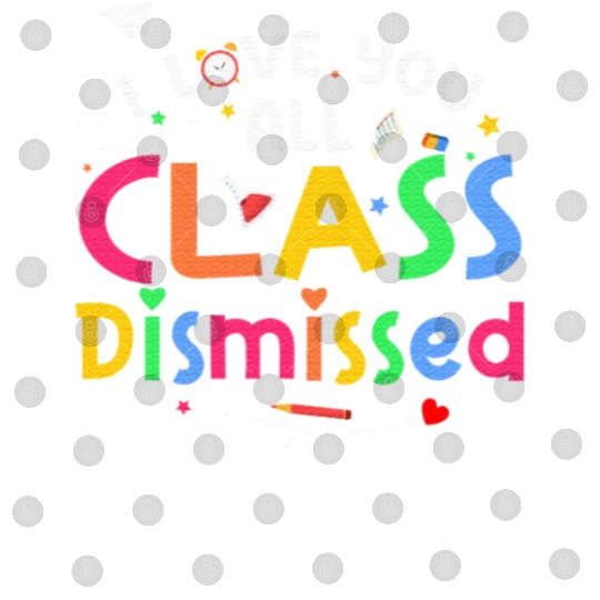 Last Day of School I Love You All Class Dismissed Digital Files