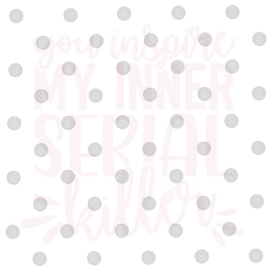 you inspire my inner serial killer; funny; sassy; Digital Files