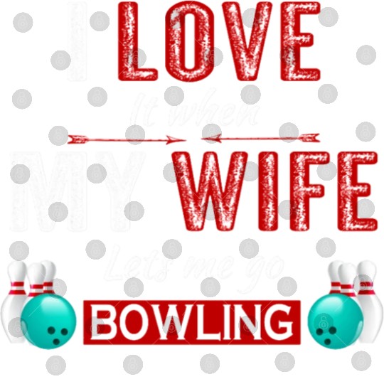 I love it when my wife lets me go bowling Digital Files