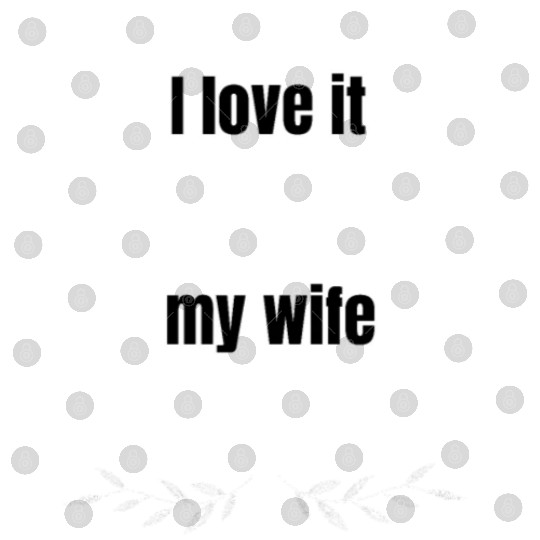 I love my wife - fun Digital Files - funny saying - joke