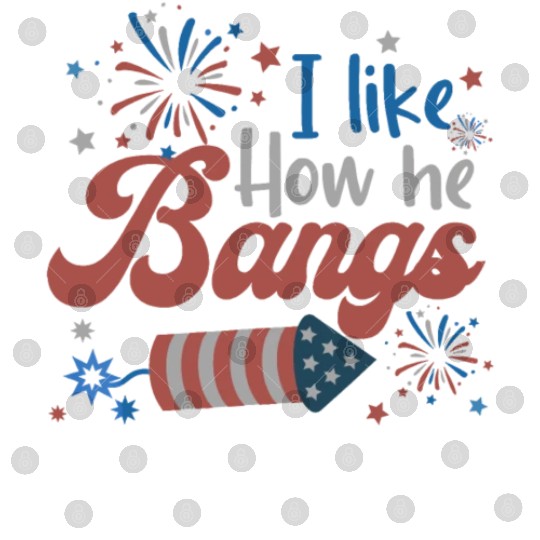 I Like How He Bangs Fireworks Retro US Flag Digital Files