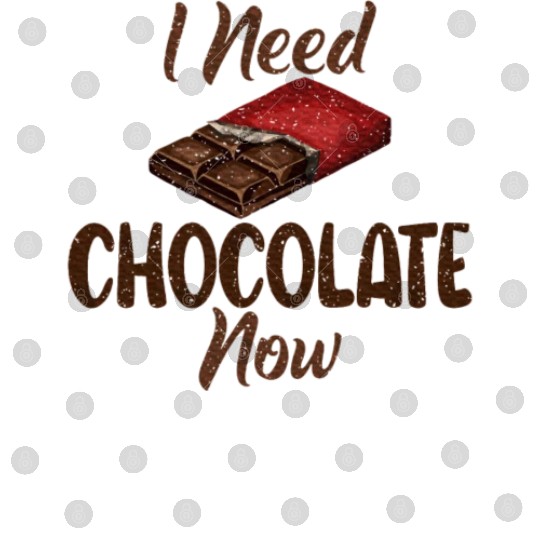I need Chocolate now Chocolate Lover Digital Files