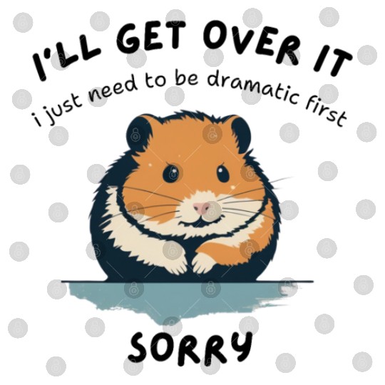 i'll get over it, but dramatic first sorry - hamst Digital Files