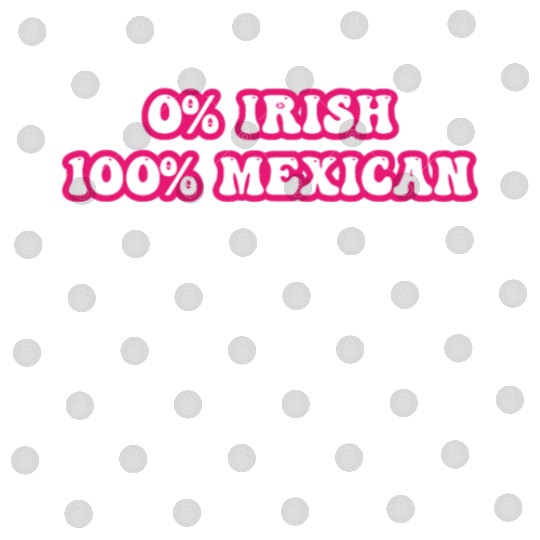 zero percent irish 100 percent mexican Digital Files