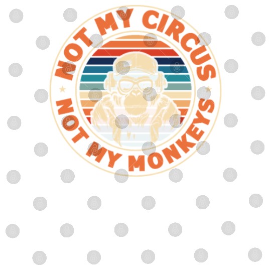 Not my Circus, not my Monkeys! Funny Animal Monkey Digital Files