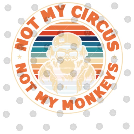 Not my Circus, not my Monkeys! Funny Animal Monkey Digital Files