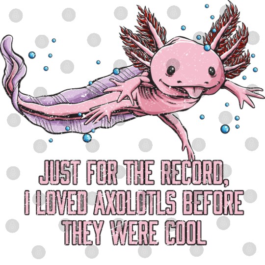I Loved Axolotl Before They Were Cool Funny Salama Digital Files