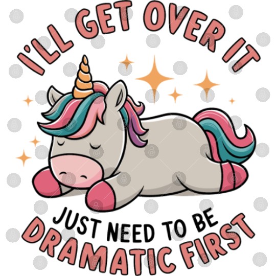 I Just Need To Be Dramatic Lazy Unicorn Digital Files