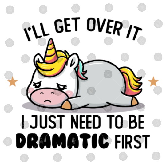I Just Need To Be Dramatic Lazy Unicorn Digital Files