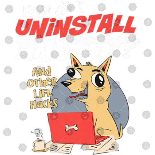 How Do I Uninstall Anxiety Funny Dog Mental Health Digital Files