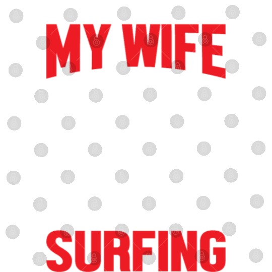 -I LOVE IT WHEN- MY WIFE །། LETS ME GO SURFING Digital Files