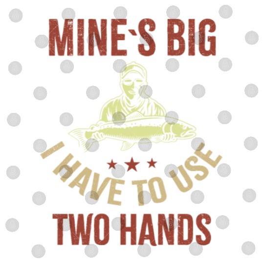Funny Dad Fishing Mine`s Big Use Two Hands Digital Files