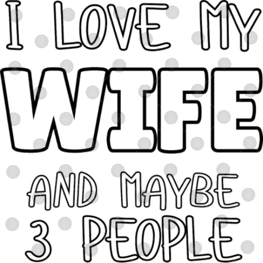 I Love My Wife And Maybe 3 People Digital Files