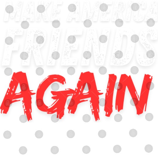 Make America friends again election 2024 Digital Files