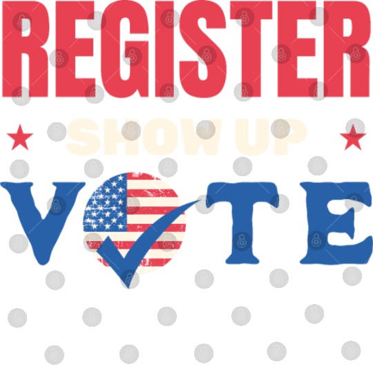 Register Show Up Vote Election Voter Registration Digital Files