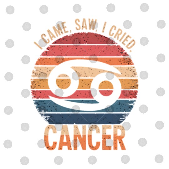 I Came, I Saw, I Cried Cancer Zodiac Sign Digital Files