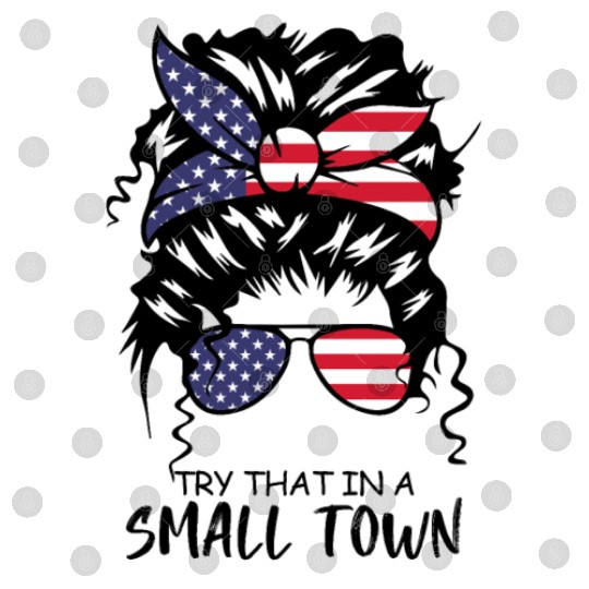 Try That In a Small Town US Flag Girl Digital Files