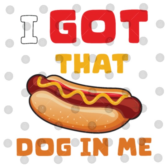 I Got That Dog in Me Funny Hot Dog saying for Food Digital Files