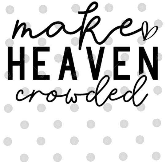 Make Heaven Crowded (Bring More People to Christ) Digital Files