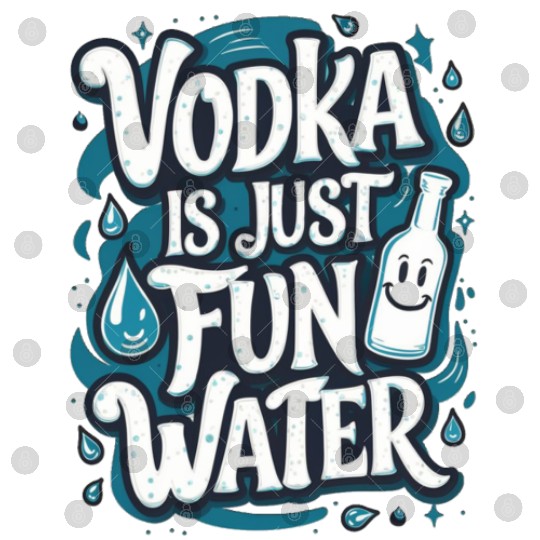 Vodka Is Just Fun Water – Funny Drinking Digital Files