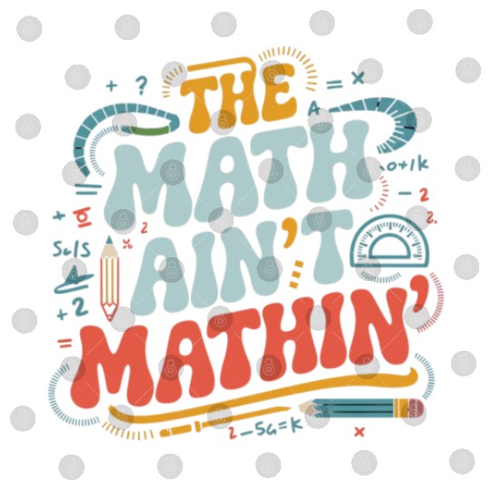 The Math Ain't Mathin' Show Your Work Math Teacher Digital Files
