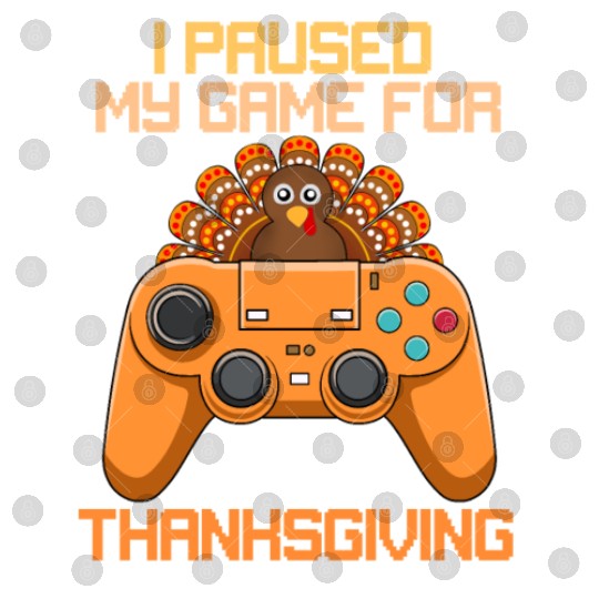 I Paused My Game For Thanksgiving Game Controller Digital Files