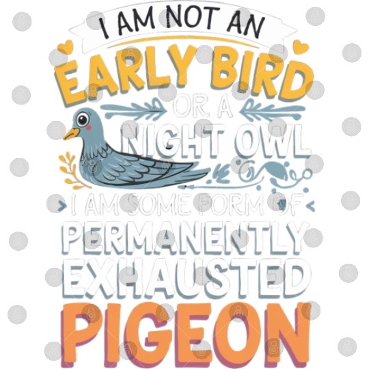 Not Early Bird or Night Owl Just Always Exhausted4 Digital Files