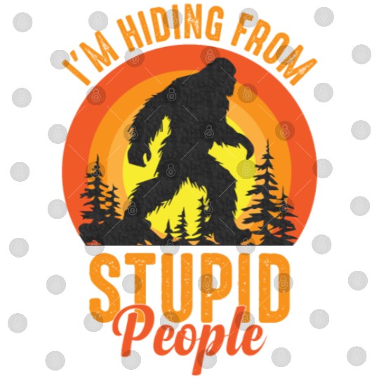 Bigfoot Sasquatch Im Hiding From Stupid People Digital Files