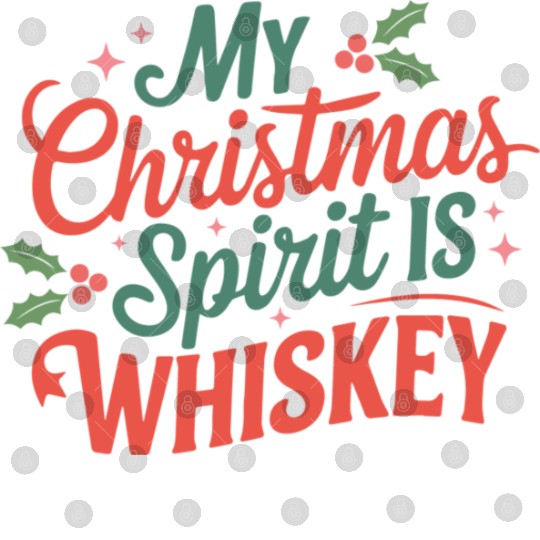 My Christmas Spirit Is Whiskey - Funny Holiday Digital Files