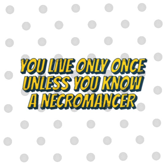 You live only once, unless you know a necromancer Digital Files