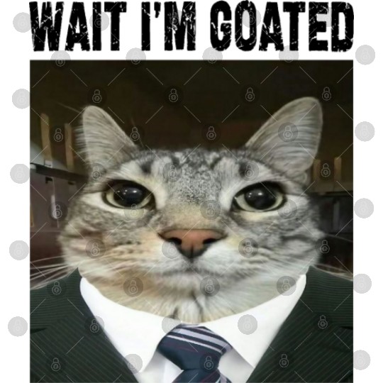 WAIT I'M GOATED Cat Meme Digital Files Funny Casual Wear