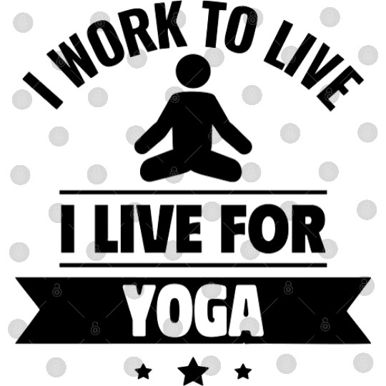 I work to live, I live for yoga Digital Files