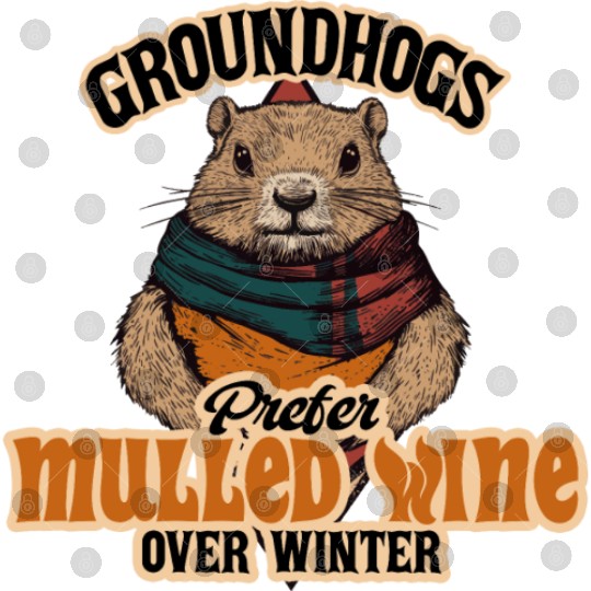 Groundhogs Prefer Mulled Wine Over Winter Design Digital Files