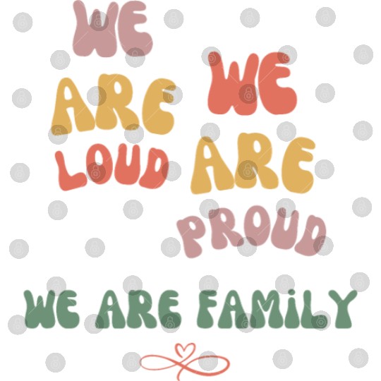 we are loud, we are proud, we are family Digital Files