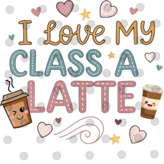 Teacher Appreciation Gift I Love My Class A Latte Digital Files