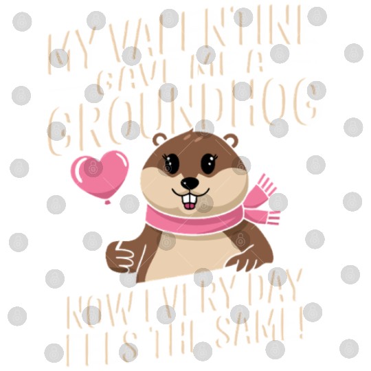 My valentine gave me a groundhog Digital Files