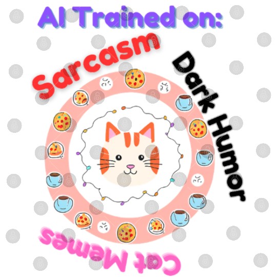 Trained on sarcasm dark humor and cat memes Digital Files