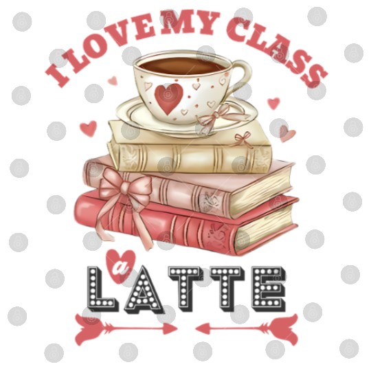 I Love My Class A Latte Valentines Teacher Coffee Digital Files