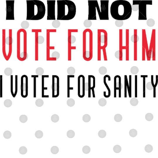 I DID NOT VOTE FOR HIM, I VOTED FOR SANITY Digital Files