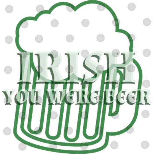 Irish You Were Beer St. Patrick's Day Digital Files