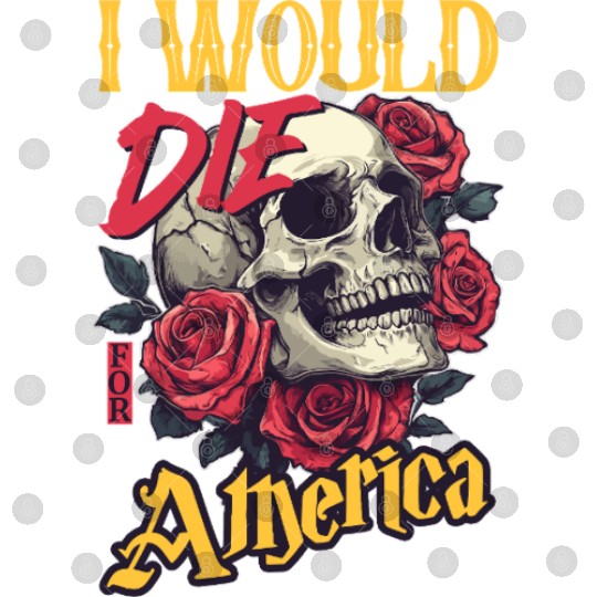 I Would Die For America skull And Roses Digital Files