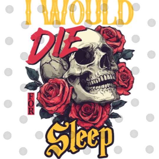 I Would Die For Sleep skull Roses Design Digital Files