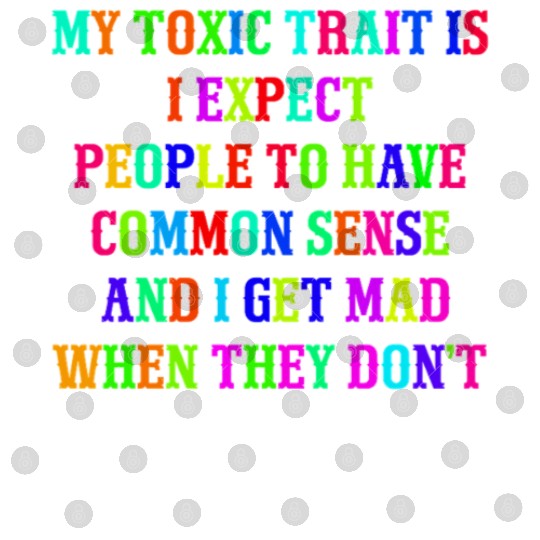 My toxic trait is I expect people to have common s Digital Files