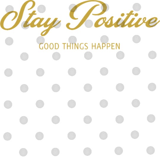 Stay Positive, GOOD THINGS HAPPEN, Unique Digital Files