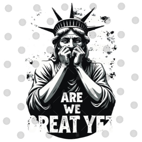 Are We Great Yet Statue of Liberty Trump America Digital Files