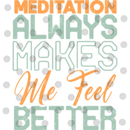 Meditation Always Makes Me Feel Better Digital Files